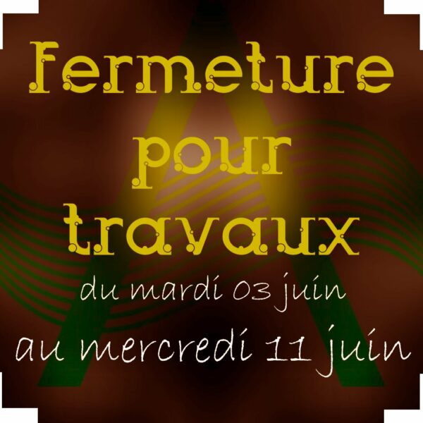 FERMETURE TEMPORAIRE POUR TRAVAUX DU MARDI 03 JUIN AU MERCREDI 11 JUIN...