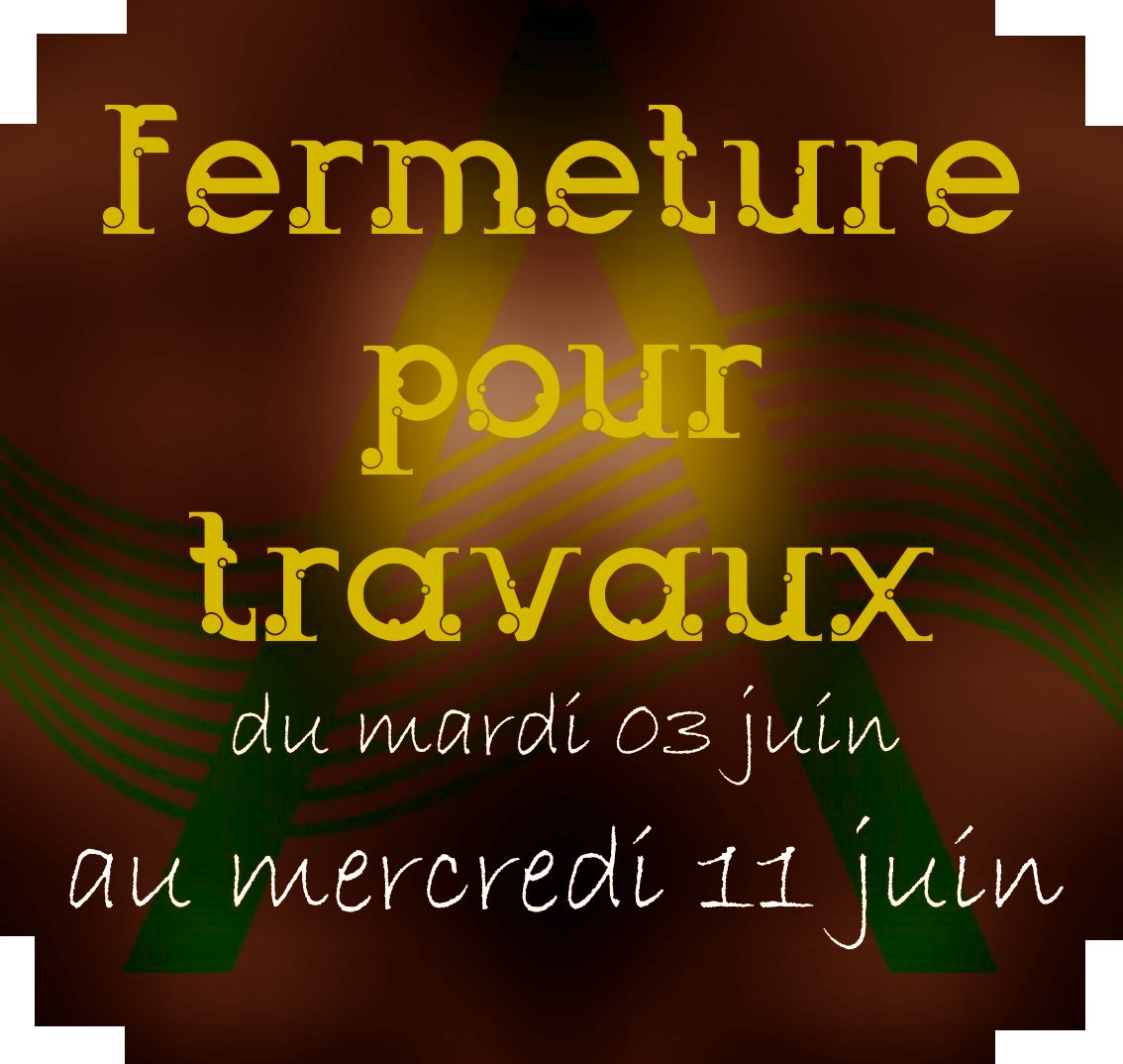 FERMETURE TEMPORAIRE POUR TRAVAUX DU MARDI 03 JUIN AU MERCREDI 11 JUIN...